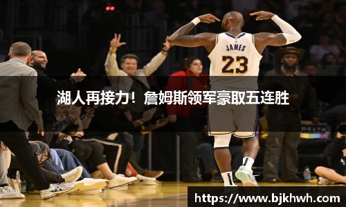湖人再接力！詹姆斯领军豪取五连胜