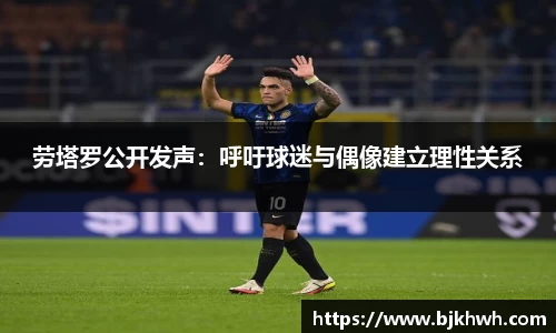 劳塔罗公开发声：呼吁球迷与偶像建立理性关系