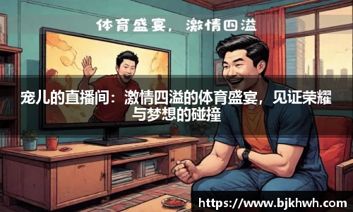 宠儿的直播间：激情四溢的体育盛宴，见证荣耀与梦想的碰撞