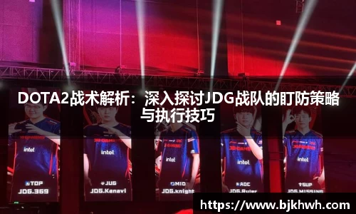 DOTA2战术解析：深入探讨JDG战队的盯防策略与执行技巧
