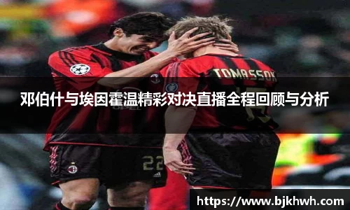 邓伯什与埃因霍温精彩对决直播全程回顾与分析