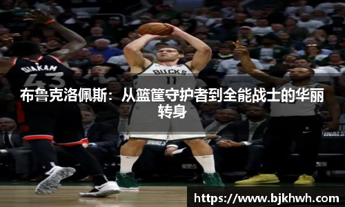 布鲁克洛佩斯：从篮筐守护者到全能战士的华丽转身