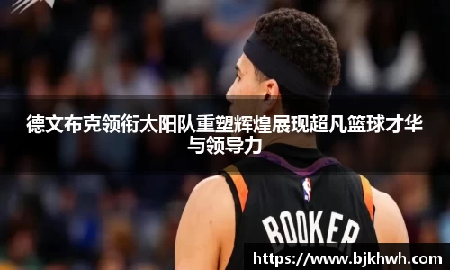 德文布克领衔太阳队重塑辉煌展现超凡篮球才华与领导力